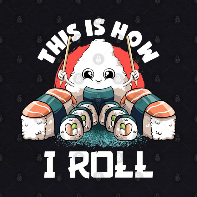 This Is I How I Roll Lovers Kawaii Food Japanese Anime Sushi by MerchBeastStudio